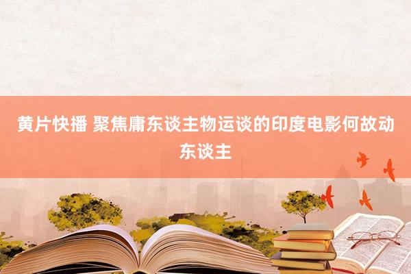 黄片快播 聚焦庸东谈主物运谈的印度电影何故动东谈主