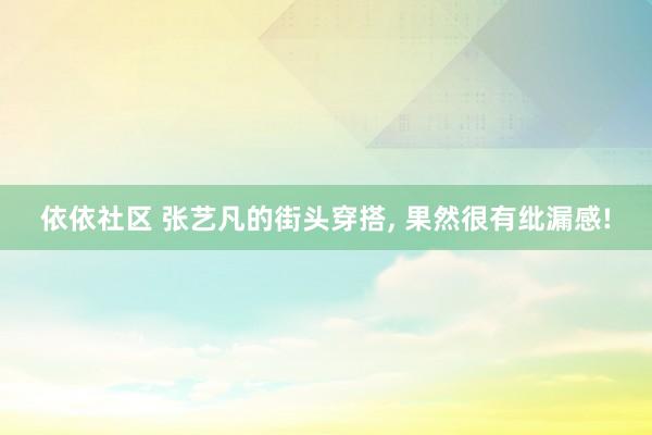依依社区 张艺凡的街头穿搭, 果然很有纰漏感!
