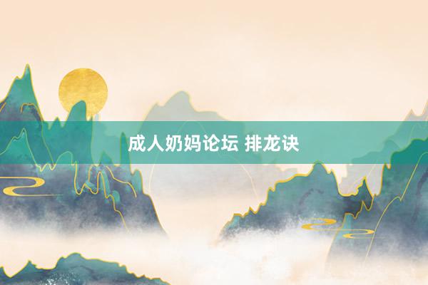 成人奶妈论坛 排龙诀