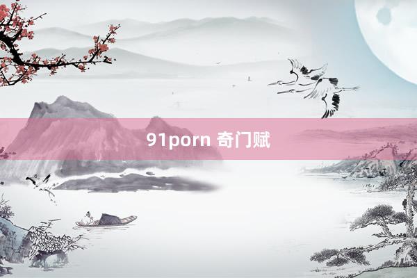 91porn 奇门赋
